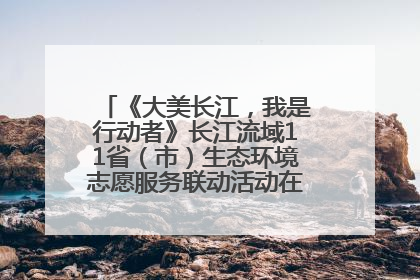 《大美长江，我是行动者》长江流域11省（市）生态环境志愿服务联动活动在江苏南通成功启动