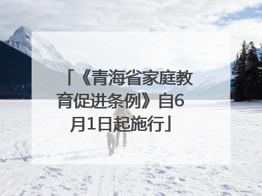 《青海省家庭教育促进条例》自6月1日起施行
