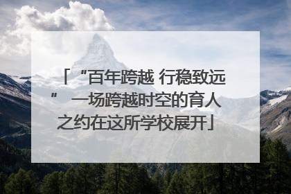 “百年跨越 行稳致远” 一场跨越时空的育人之约在这所学校展开