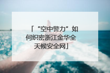 “空中警力”如何织密浙江金华全天候安全网