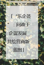 “乐企荟”：问政于企谋发展 共绘营商新蓝图