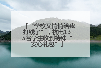 “学校又悄悄给我打钱了”，杭电135名学生收到特殊“安心礼包”