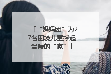 “妈妈团”为27名困境儿童撑起温暖的“家”