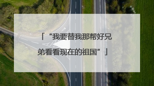 “我要替我那帮好兄弟看看现在的祖国”