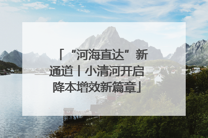 “河海直达”新通道丨小清河开启降本增效新篇章