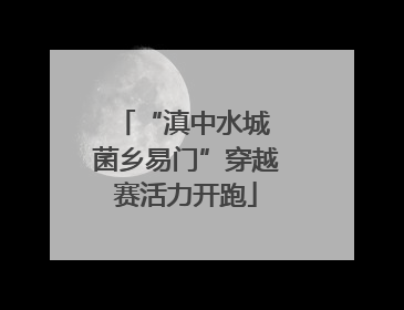 “滇中水城 菌乡易门”穿越赛活力开跑