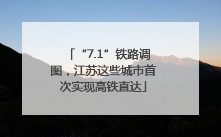 “7.1”铁路调图，江苏这些城市首次实现高铁直达