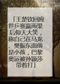 王楚钦回应世乒赛赢雨果后仰天大笑，称自己在马龙、樊振东面前是小孩，巴黎奥运被孙颖莎带着打