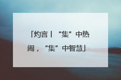 灼言丨“集”中热闹，“集”中智慧