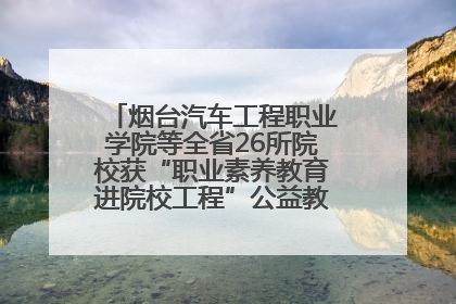 烟台汽车工程职业学院等全省26所院校获“职业素养教育进院校工程”公益教学点集中授牌