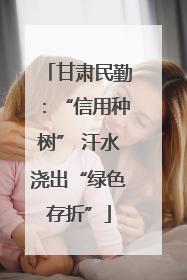 甘肃民勤：“信用种树” 汗水浇出“绿色存折”