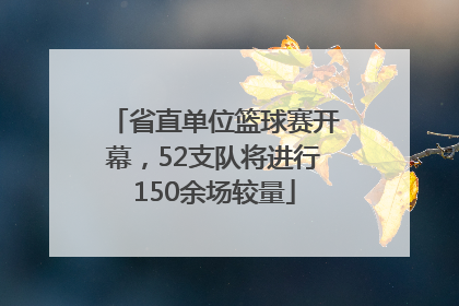 省直单位篮球赛开幕，52支队将进行150余场较量