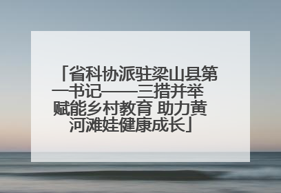 省科协派驻梁山县第一书记——三措并举 赋能乡村教育 助力黄河滩娃健康成长