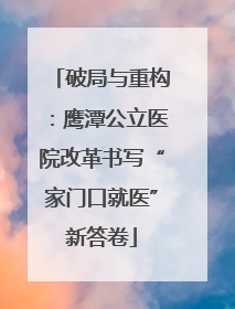 破局与重构：鹰潭公立医院改革书写“家门口就医”新答卷