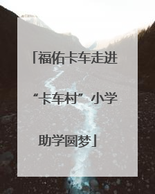福佑卡车走进“卡车村”小学助学圆梦