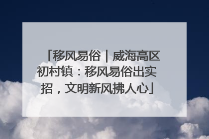 移风易俗｜威海高区初村镇：移风易俗出实招，文明新风拂人心