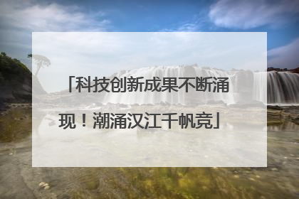 科技创新成果不断涌现！潮涌汉江千帆竞