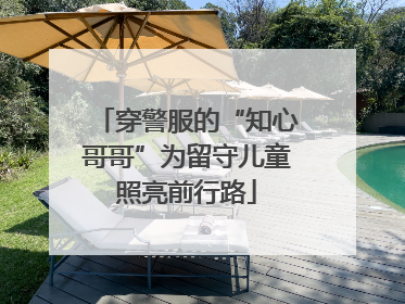穿警服的“知心哥哥”为留守儿童照亮前行路