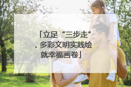 立足“三步走”，多彩文明实践绘就幸福画卷