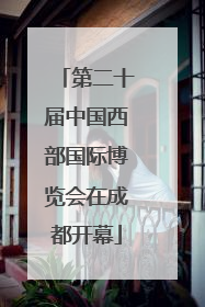 第二十届中国西部国际博览会在成都开幕