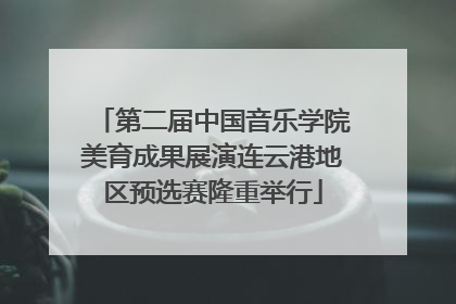 第二届中国音乐学院美育成果展演连云港地区预选赛隆重举行