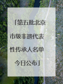 第五批北京市级非遗代表性传承人名单今日公布