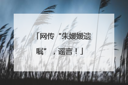 网传“朱媛媛遗嘱”，谣言！