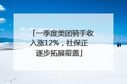 一季度美团骑手收入涨12%，社保正逐步拓展覆盖