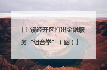上饶经开区打出金融服务“组合拳”（图）