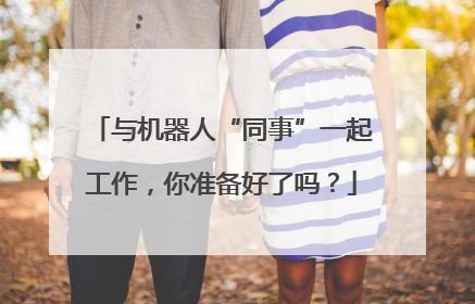与机器人“同事”一起工作，你准备好了吗？