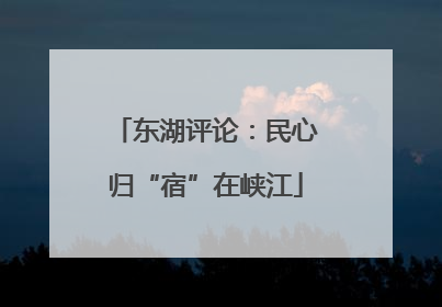 东湖评论：民心归“宿”在峡江