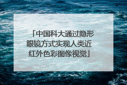 中国科大通过隐形眼镜方式实现人类近红外色彩图像视觉