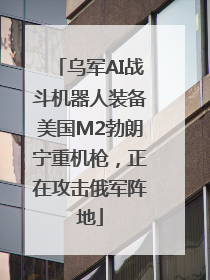乌军AI战斗机器人装备美国M2勃朗宁重机枪，正在攻击俄军阵地