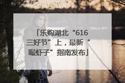 乐购湖北“616三好节”上，最新“嘬虾子”指南发布