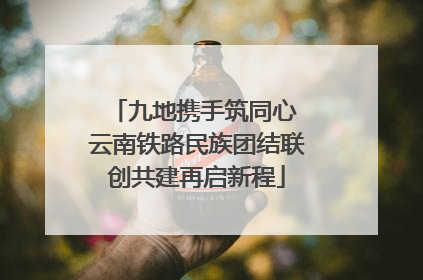 九地携手筑同心 云南铁路民族团结联创共建再启新程