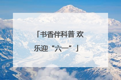 书香伴科普 欢乐迎“六一”