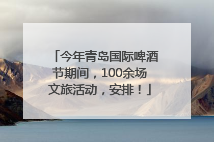 今年青岛国际啤酒节期间，100余场文旅活动，安排！