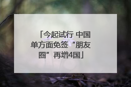 今起试行 中国单方面免签“朋友圈”再增4国