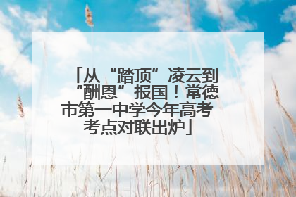 从“踏顶”凌云到“酬恩”报国！常德市第一中学今年高考考点对联出炉