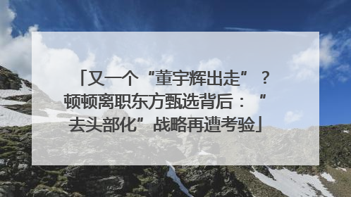 又一个“董宇辉出走”？顿顿离职东方甄选背后：“去头部化”战略再遭考验