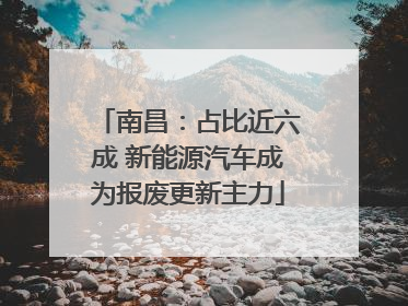 南昌：占比近六成 新能源汽车成为报废更新主力