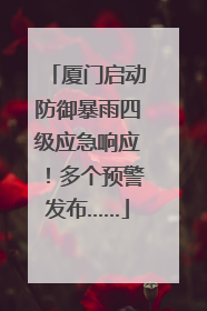 厦门启动防御暴雨四级应急响应！多个预警发布……