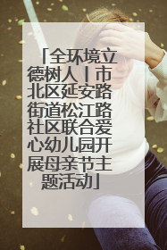 全环境立德树人丨市北区延安路街道松江路社区联合爱心幼儿园开展母亲节主题活动