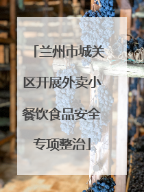 兰州市城关区开展外卖小餐饮食品安全专项整治