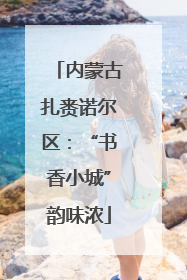 内蒙古扎赉诺尔区：“书香小城”韵味浓