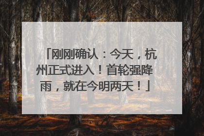 刚刚确认：今天，杭州正式进入！首轮强降雨，就在今明两天！