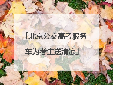 北京公交高考服务车为考生送清凉