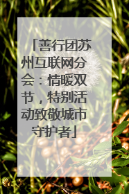 善行团苏州互联网分会：情暖双节，特别活动致敬城市守护者
