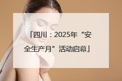 四川：2025年“安全生产月”活动启幕
