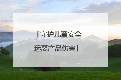 守护儿童安全 远离产品伤害